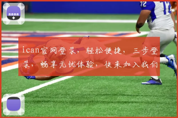 ican官网登录，轻松便捷，三步登录，畅享无忧体验，快来加入我们