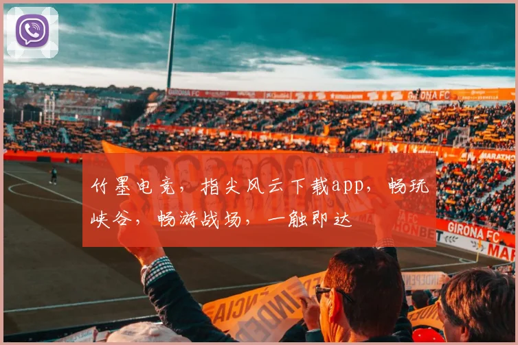 竹墨电竞，指尖风云下载app，畅玩峡谷，畅游战场，一触即达